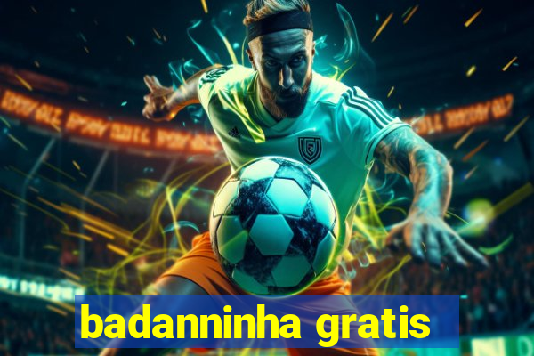 badanninha gratis